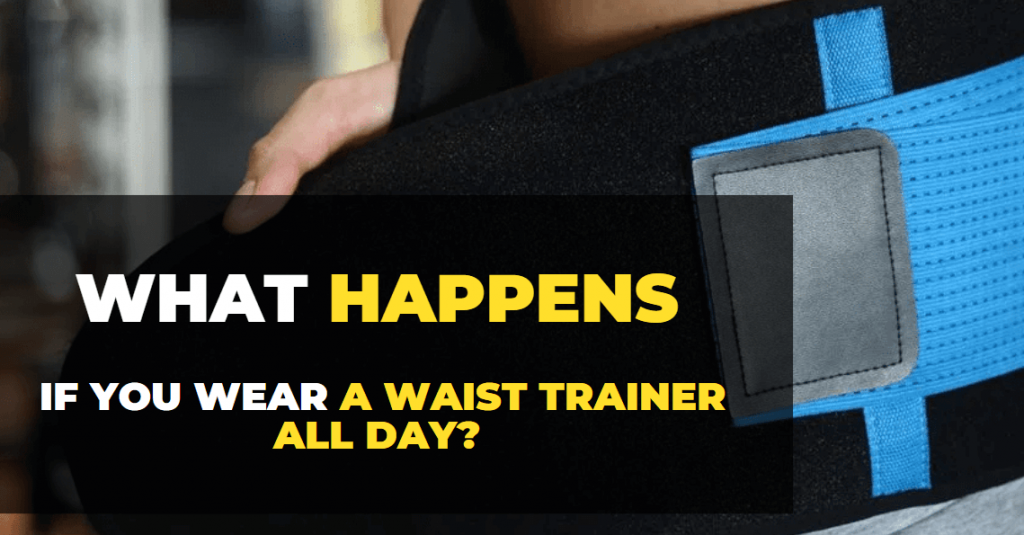 What Happens If You Wear a Waist Trainer All Day